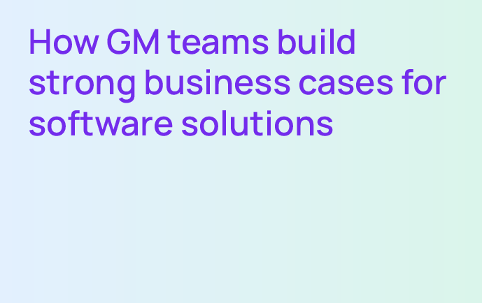 How GM teams build strong business cases for software solutions